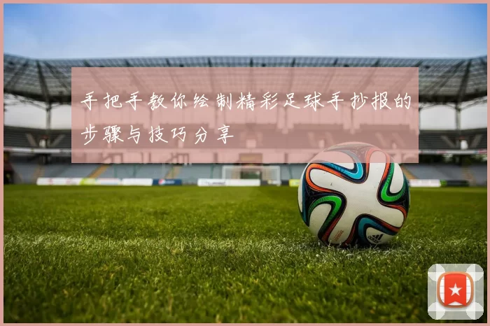 手把手教你绘制精彩足球手抄报的步骤与技巧分享