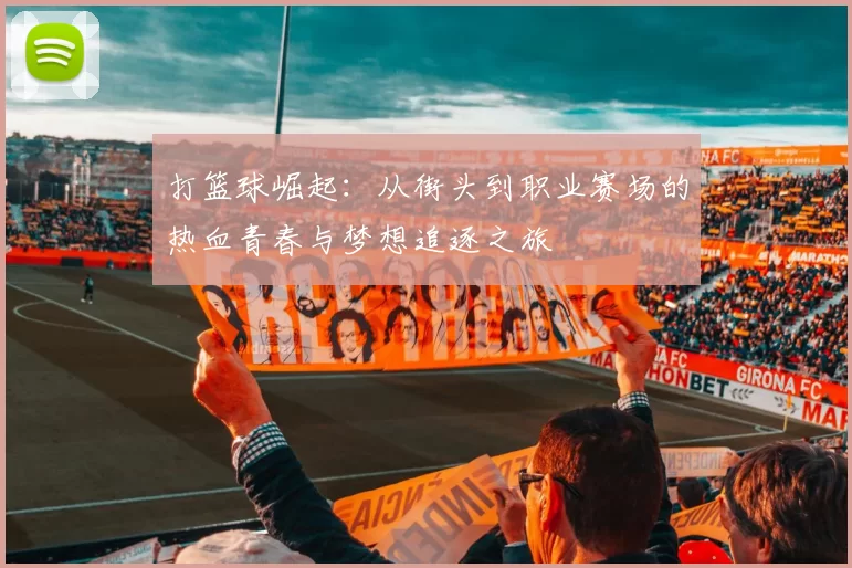 打篮球崛起：从街头到职业赛场的热血青春与梦想追逐之旅