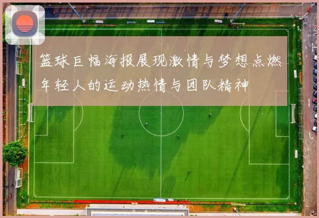 篮球巨幅海报展现激情与梦想点燃年轻人的运动热情与团队精神